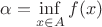 $\alpha = \inf\limits_{x\in A} f(x)$