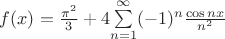 $f(x)=\frac{\pi^2}{3}+4$$\sum\limits_{n=1}^{\infty} (-1)^n \frac{\cos nx}{n^2}$$