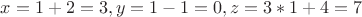 $x=1+2=3, y=1-1=0, z=3*1+4=7$