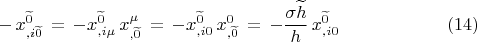 $$-\,x^{\widetilde 0}_{,i\widetilde 0}\,=\,-x^{\widetilde 0}_{,i\mu}\,x^{\mu}_{,\widetilde 0} \, =\,-x^{\widetilde 0}_{,i0}\,x^{0}_{,\widetilde 0} \,=\, -\dfrac{\sigma \widetilde h}{h}\,x^{\widetilde 0}_{,i0} \eqno (14)$$