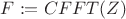 $F:=CFFT(Z)$