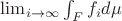 $\lim_{i \to \infty} \int_F f_i d\mu$