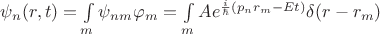 $\psi_n(r, t)=\int\limits_{m}\psi_n_m\varphi_m=\int\limits_{m}{Ae^{\frac{i}{\hbar}(p_nr_m-Et)}\delta(r-r_m)}$