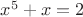 $x^5+x=2$