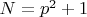 $N=p^2+1$