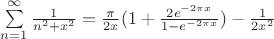 $\[\sum\limits_{n = 1}^\infty  {\frac{1}{{{n^2} + {x^2}}}}  = \frac{\pi }{{2x}}(1 + \frac{{2{e^{ - 2\pi x}}}}{{1 - {e^{ - 2\pi x}}}}) - \frac{1}{{2{x^2}}}\]$