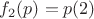 $f_2(p)=p(2)$