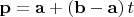 $$ \mathbf{p} = \mathbf{a} + (\mathbf{b} - \mathbf{a}) \, t $$