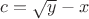 $c=\sqrt {y} -x$