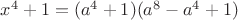 $x^4+1=(a^4+1) (a^8-a^4+1)$