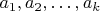 $a_1, a_2, \dots, a_k$