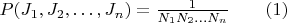 $P(J_1, J_2, \dots , J_n) = \frac 1{N_1N_2 \dots N_n} \qquad (1)$
