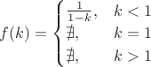 $f(k)=\begin{cases}\tfrac{1}{1-k}, & k<1 \\ \nexists, & k=1 \\ \nexists, & k>1 \\ \end{cases}$