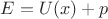 $E = U (x) + p$