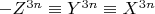 $-Z^{3n}\equiv Y^{3n}\equiv X^{3n}$