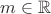 $m \in \mathbb{R}$