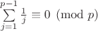 $\sum\limits_{j=1}^{p-1} \frac{1}{j} \equiv 0 \pmod p$