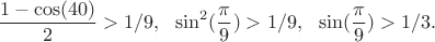 $$
\frac{1-\cos(40)}{2}>1/9,\ \  \sin^2(\frac{\pi}{9})>1/9,\ \  \sin(\frac{\pi}{9})>1/3.
$$