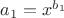 $a_1=x^{b_1}$