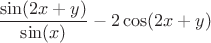 $$\frac{\sin(2x+y)}{\sin(x)} - 2\cos(2x+y) $$