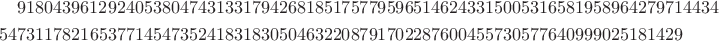 \begin{multline*}918043961292405380474313317942681851757795965146243315005316581958964279714434\\
5473117821653771454735241831830504632208791702287600455730577640999025181429\end{multline*}