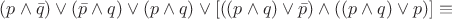$(p\wedge\bar{q})\vee(\bar{p}\wedge q)\vee (p\wedge q)\vee [((p\wedge q)\vee\bar{p})\wedge((p\wedge q)\vee p)]\equiv$