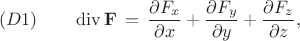 $$
(D1) \qquad
\operatorname{div} {\bf F} \, = \, 
\frac{\partial F_x}{\partial x} + 
\frac{\partial F_y}{\partial y} + 
\frac{\partial F_z}{\partial z} ,
$$