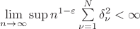 $\lim\limits_{n \to \infty}^{} \sup\limits_{} n^{1-\varepsilon} \sum\limits_{\nu=1}^{N} \delta_\nu^2<\infty$ $\lim\limits_{n \to \infty}^{} \sup\limits_{} n^{1-\varepsilon} \sum\limits_{\nu=1}^{N} \delta_\nu^2<\infty$