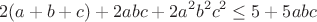 $$2(a+b+c)+2abc+2a^2b^2c^2  \le 5 +5abc$$