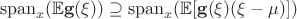 $$\operatorname {span}_x (\mathbb E \mathbf g(\xi ))\supseteq \operatorname {span}_x (\mathbb E [\mathbf g(\xi ) (\xi - \mu )])$$