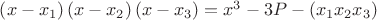 $\[
\left( {x - x_1 } \right)\left( {x - x_{2} } \right)\left( {x - x_{3} } \right) = x^3  - 3P - \left( {x_1 x_2 x_3 } \right)
\]$