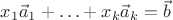$x_1\vec a_1+\ldots+x_k\vec a_k=\vec b$