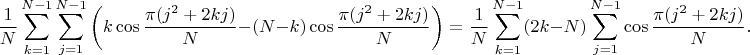 $$\frac1N \sum_{k=1}^{N-1} \sum_{j=1}^{N-1}  \bigg( k \cos\frac{\pi(j^2+2kj)}{N} - (N-k)\cos\frac{\pi(j^2+2kj)}{N}\bigg) = \frac1N \sum_{k=1}^{N-1} (2k-N) \sum_{j=1}^{N-1} \cos\frac{\pi(j^2+2kj)}{N}.$$