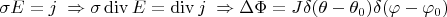 $\sigma E=j\;\Rightarrow \sigma \operatorname{div} E=\operatorname{div} j\;\Rightarrow \Delta \Phi=J\delta(\theta-\theta_0)\delta(\varphi-\varphi_0)$