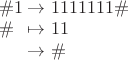 $\\
\#1 &\rightarrow 1111111\# \\
\#\phantom{1} &\mapsto 11 \\
\phantom{\#1} &\rightarrow \#
$