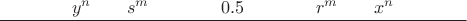 $$\frac{\text{\qquad\qquad}y^n \text{\qquad}s^m\text{\qquad\qquad} 0.5\text{\qquad\qquad}r^m\text{\qquad}x^n \text{\qquad\qquad}}{\text{\qquad\qquad}}$$