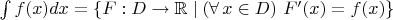 $\int f(x)dx = \{F:D\to\mathbb R \mid (\forall\,x\in D)\ F'(x)=f(x)\}$