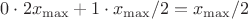 $0 \cdot 2 {x_\max} + 1 \cdot {x_\max}/2 = {x_\max}/2$