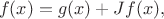 $$
f(x) = g(x)+Jf(x),
$$