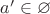 $a'\in\varnothing$