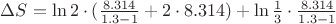 $\Delta S=\ln 2\cdot (\frac{8.314}{1.3-1}+2\cdot 8.314) +\ln \frac{1}{3}\cdot \frac{8.314}{1.3-1} $