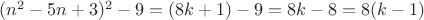 $(n^2-5n+3)^2 - 9 = (8k + 1) - 9 = 8k - 8 = 8(k -1)  $
