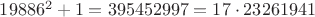 $19886^2+1=395452997=17\cdot 23261941$