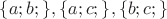 $  \{a; b; \}, \{a; c; \}, \{b; c; \} $