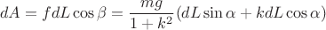 $$dA=fdL\cos\beta=\frac{mg}{1+k^2}(dL\sin\alpha+kdL\cos\alpha)$$ $$dA=fdL\cos\beta=\frac{mg}{1+k^2}(dL\sin\alpha+kdL\cos\alpha)$$