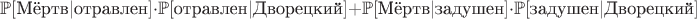 $\mathbb{P}[\text{Мёртв}|\text{отравлен}] \cdot \mathbb{P}[\text{отравлен}|\text{Дворецкий}] + 
\mathbb{P}[\text{Мёртв}|\text{задушен}] \cdot \mathbb{P}[\text{задушен}|\text{Дворецкий}]$