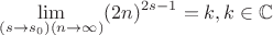 $$\lim_{\left(s\to s_0\right) (n\to \infty )}(2 n)^{2 s-1}=k, k\in \mathbb{C}$$