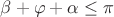 $\beta + \varphi + \alpha \leq \pi$
