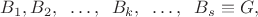 $B_1, B_2,\;\;\ldots,\;\;B_k,\;\; \ldots,\;\;B_s \equiv G,$
