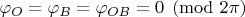$\varphi_O=\varphi_B=\varphi_{OB}=0\pmod {2\pi}$